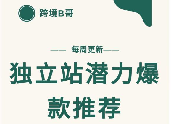【跨境B哥】独立站潜力爆款选品推荐，测款出单率高达百分之80（每周更新）网创吧-网创项目资源站-副业项目-创业项目-搞钱项目创业联盟