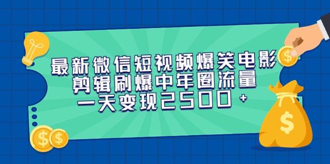 最新微信短视频爆笑电影剪辑刷爆中年圈流量，一天变现2500+网创吧-网创项目资源站-副业项目-创业项目-搞钱项目创业联盟