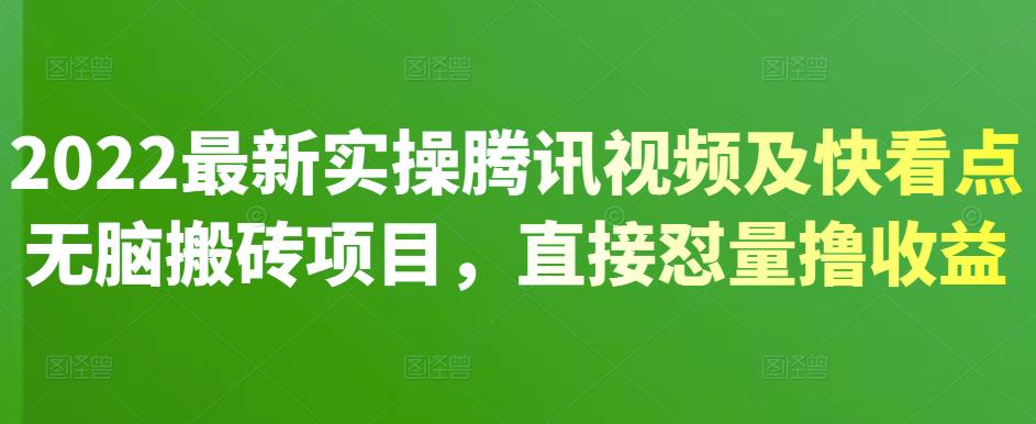 2022最新实操腾讯视频及快看点无脑搬砖项目，直接怼量撸收益网创吧-网创项目资源站-副业项目-创业项目-搞钱项目创业联盟