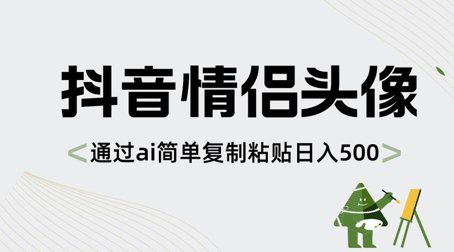 抖音情侣头像，通过ai简单复制粘贴日入500+网创吧-网创项目资源站-副业项目-创业项目-搞钱项目创业联盟