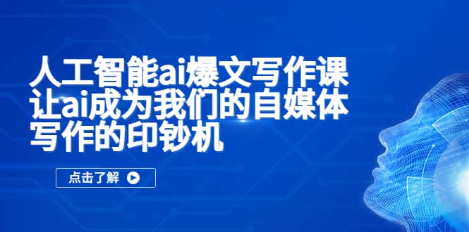 人工智能ai爆文写作课，让ai成为我们的自媒体写作的印钞机网创吧-网创项目资源站-副业项目-创业项目-搞钱项目创业联盟