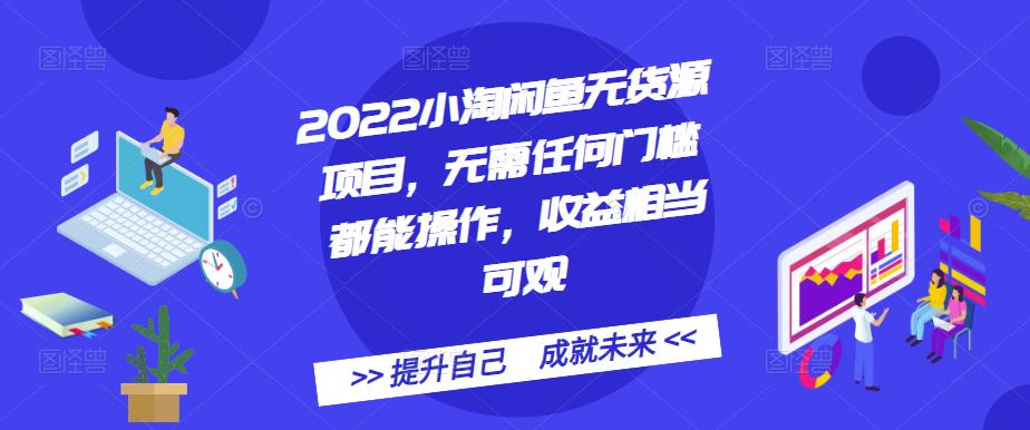 2022小淘闲鱼无货源项目，无需任何门槛都能操作，收益相当可观网创吧-网创项目资源站-副业项目-创业项目-搞钱项目创业联盟
