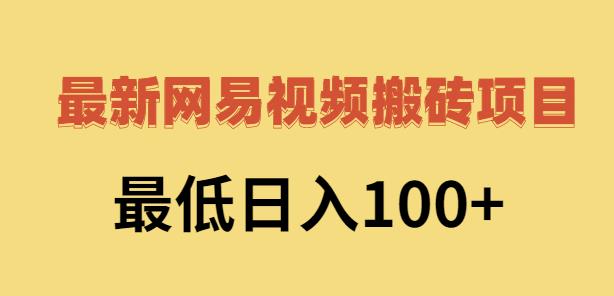 2022网易视频搬砖赚钱，日收益120（视频教程+文档）网创吧-网创项目资源站-副业项目-创业项目-搞钱项目创业联盟