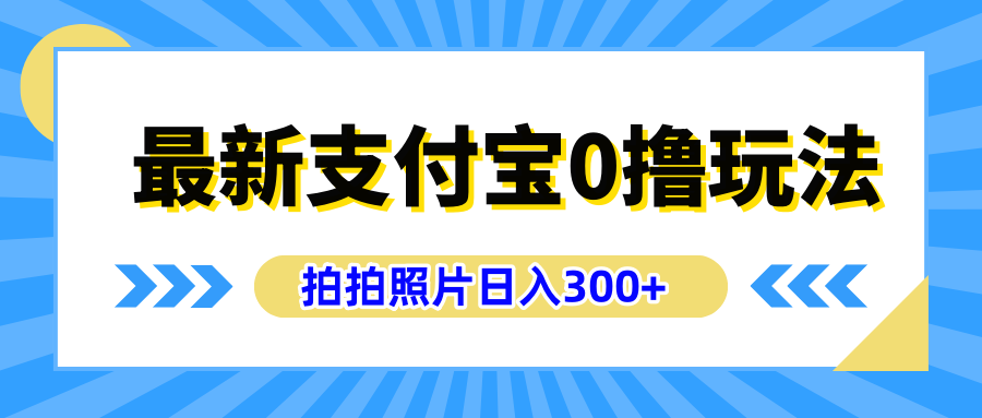 最新支付宝0撸玩法，拍照轻松赚收益，日入300+有手机就能做网创吧-网创项目资源站-副业项目-创业项目-搞钱项目创业联盟