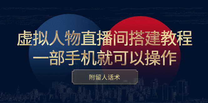 虚拟人物直播间搭建教程，一部手机就可以操作，附留人话术网创吧-网创项目资源站-副业项目-创业项目-搞钱项目创业联盟