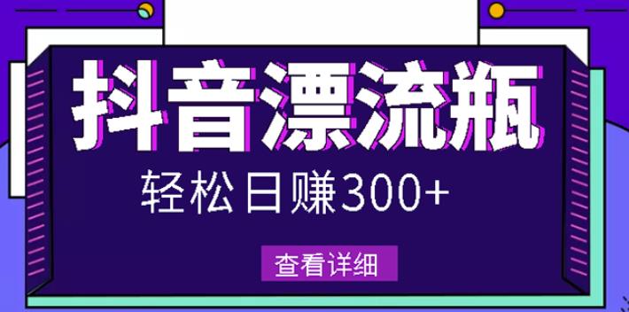 最新抖音漂流瓶发作品项目，日入300-500元没问题【自带流量热度】网创吧-网创项目资源站-副业项目-创业项目-搞钱项目创业联盟