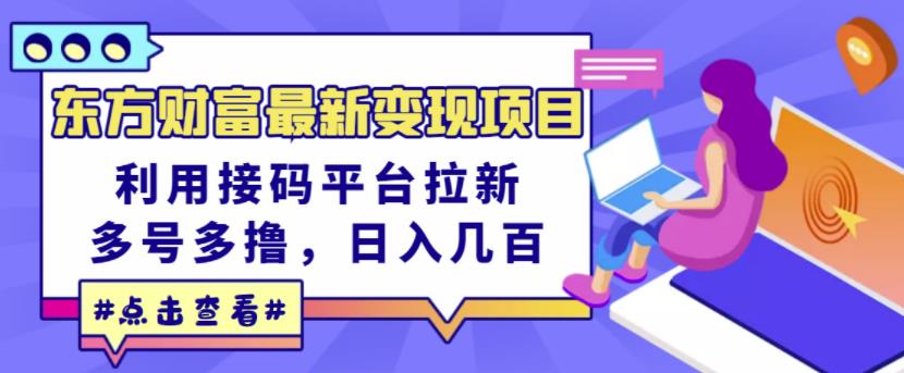 东方财富最新变现项目，利用接码平台拉新，多号多撸，日入几百无压力网创吧-网创项目资源站-副业项目-创业项目-搞钱项目创业联盟