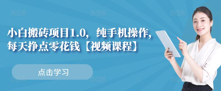 小白搬砖项目1.0，纯手机操作，每天兼职挣点零花钱网创吧-网创项目资源站-副业项目-创业项目-搞钱项目创业联盟