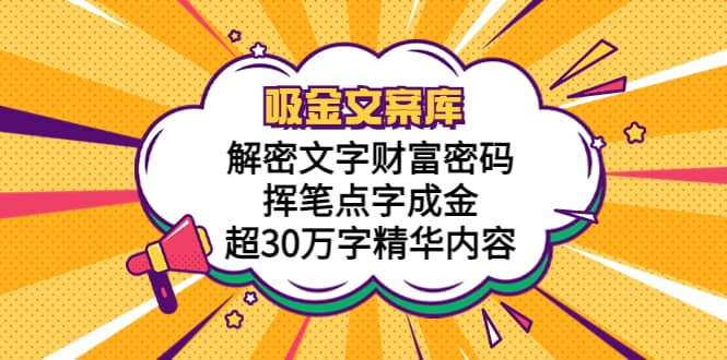 吸金文案库，解密文字财富密码，挥笔点字成金，超30万字精华内容网创吧-网创项目资源站-副业项目-创业项目-搞钱项目创业联盟