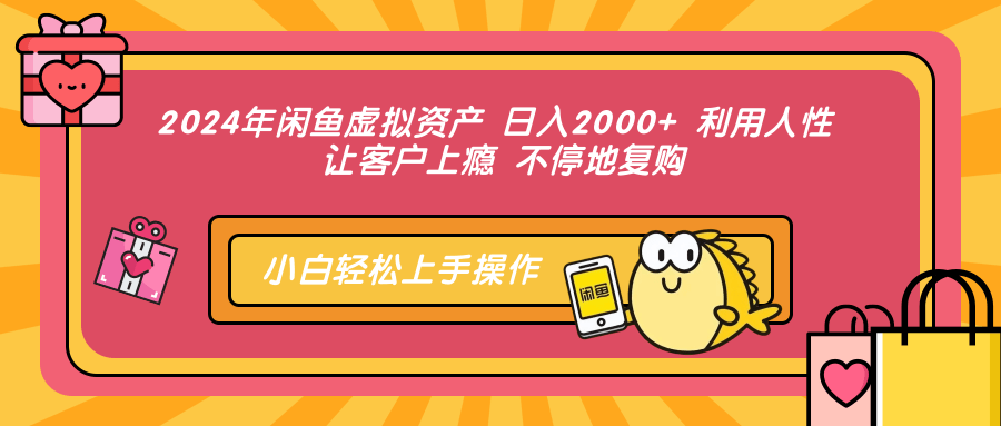 2024年闲鱼虚拟资产，日入2000+ 利用人性 让客户上瘾 不停地复购网创吧-网创项目资源站-副业项目-创业项目-搞钱项目创业联盟