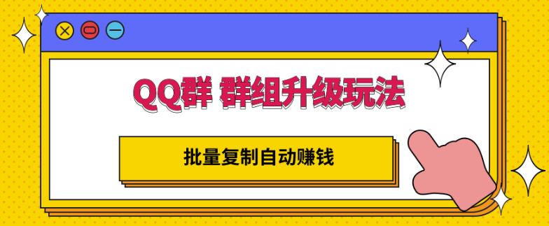 QQ群群组升级玩法，批量复制自动赚钱，躺赚的项目网创吧-网创项目资源站-副业项目-创业项目-搞钱项目创业联盟