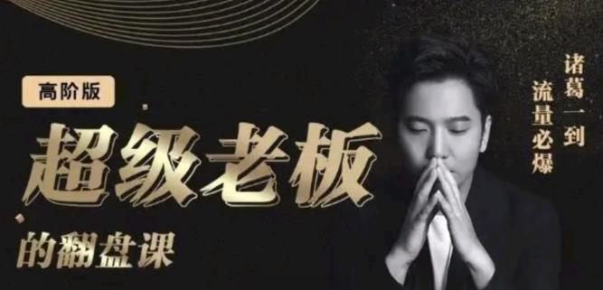 诸葛超级老板的翻盘课（高阶版），实体老板的起号课，诸葛一到流量必爆网创吧-网创项目资源站-副业项目-创业项目-搞钱项目创业联盟