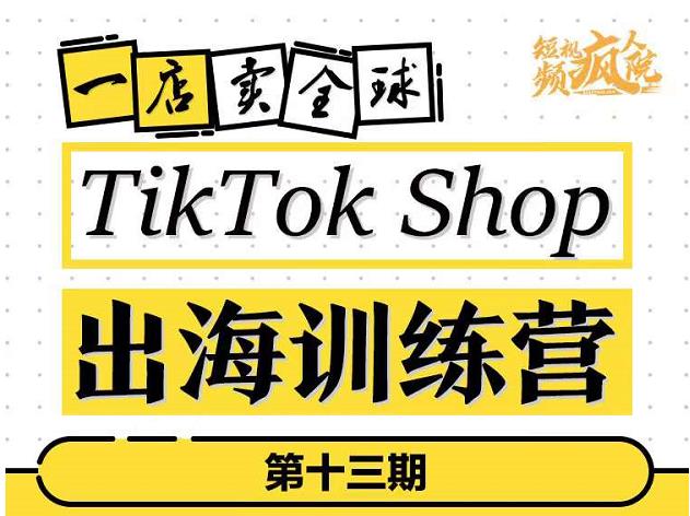 TikTokShop出海训练营（第十三期），打开全球流量新思维，出海抢占全球新流量，一店卖全球网创吧-网创项目资源站-副业项目-创业项目-搞钱项目创业联盟