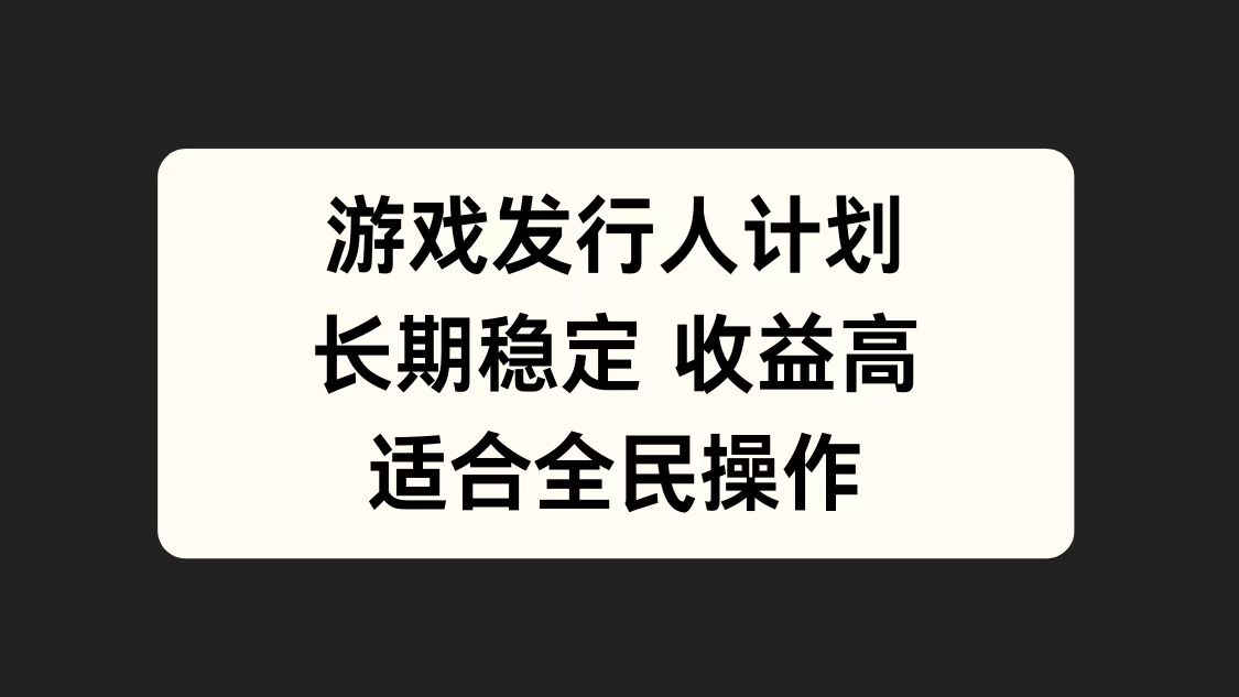 游戏发行人计划，长期稳定，适合全民操作。网创吧-网创项目资源站-副业项目-创业项目-搞钱项目创业联盟