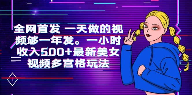 全网首发 一天做的视频够一年发。一小时收入500+最新美女视频多宫格玩法网创吧-网创项目资源站-副业项目-创业项目-搞钱项目创业联盟
