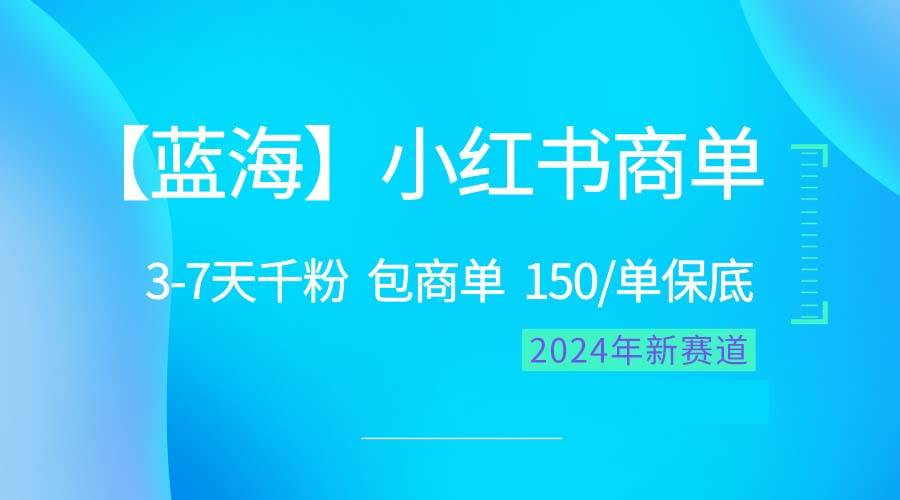 2024蓝海项目【小红书商单】超级简单，快速千粉，最强蓝海，百分百赚钱网创吧-网创项目资源站-副业项目-创业项目-搞钱项目创业联盟