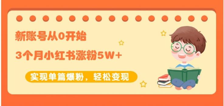 新账号从0开始3个月小红书涨粉5W+实现单篇爆粉，轻松变现（干货）网创吧-网创项目资源站-副业项目-创业项目-搞钱项目创业联盟