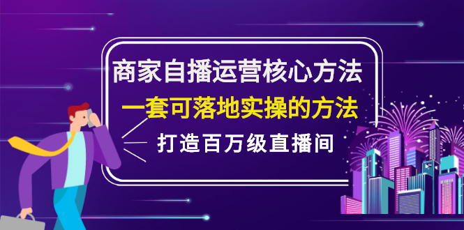 商家自播运营核心方法，一套可落地实操的方法，打造百万级直播间网创吧-网创项目资源站-副业项目-创业项目-搞钱项目创业联盟
