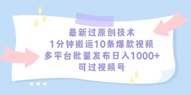最新过原创技术，1分钟搬运10条爆款视频，多平台批量发布日入1000+，可…网创吧-网创项目资源站-副业项目-创业项目-搞钱项目创业联盟