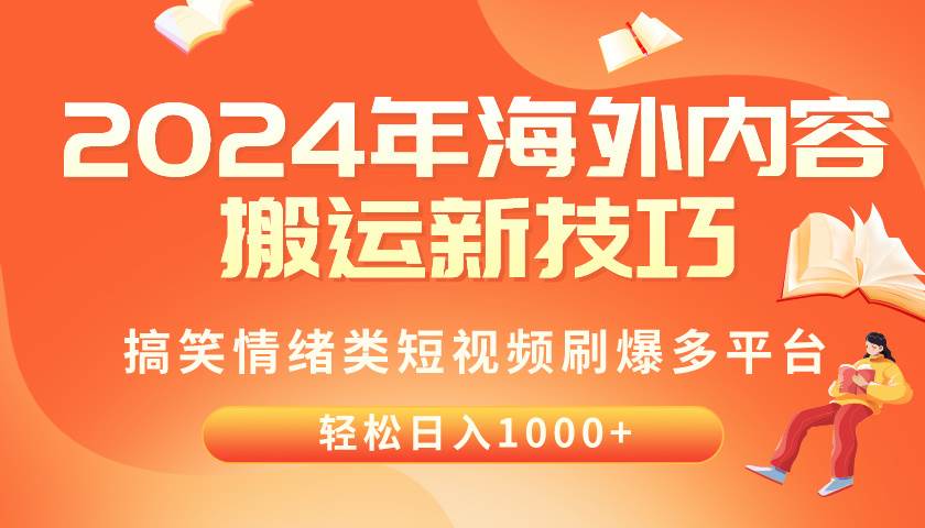 2024年海外内容搬运技巧，搞笑情绪类短视频刷爆多平台，轻松日入千元网创吧-网创项目资源站-副业项目-创业项目-搞钱项目创业联盟