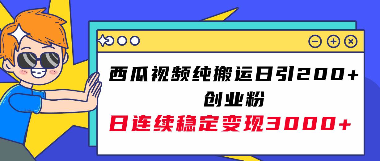 西瓜视频纯搬运日引200+创业粉，日连续变现3000+实操教程！网创吧-网创项目资源站-副业项目-创业项目-搞钱项目创业联盟