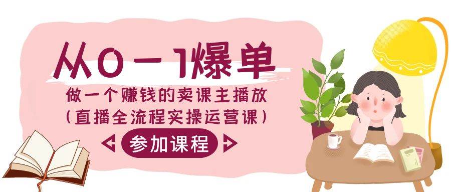 从0-1爆单-做一个赚钱的卖课主播放（直播全流程实操运营课）网创吧-网创项目资源站-副业项目-创业项目-搞钱项目创业联盟