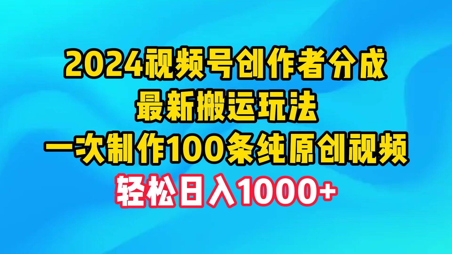 2024视频号创作者分成，最新搬运玩法，一次制作100条纯原创视频，日入1000+网创吧-网创项目资源站-副业项目-创业项目-搞钱项目创业联盟