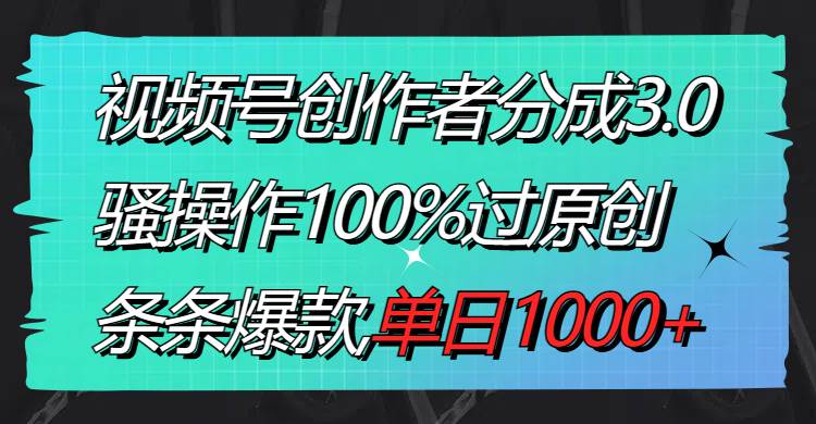 视频号创作者分成3.0玩法，骚操作100%过原创，条条爆款，单日1000+网创吧-网创项目资源站-副业项目-创业项目-搞钱项目创业联盟