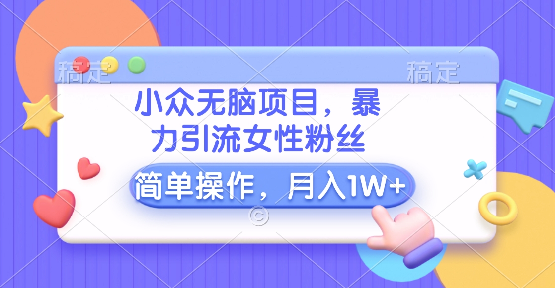 图片[1]网创吧-网创项目资源站-副业项目-创业项目-搞钱项目小众无脑项目，暴力引流女性粉丝，简单操作，月入10000+元网创吧-网创项目资源站-副业项目-创业项目-搞钱项目创业联盟