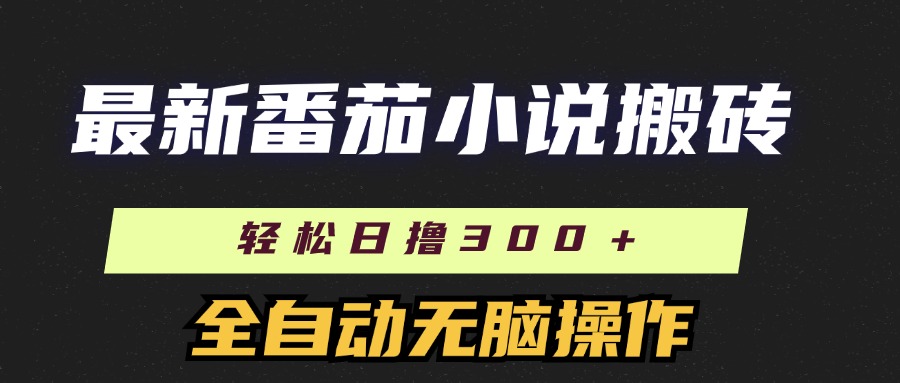 最新番茄小说搬砖，日撸300＋！全自动操作，可矩阵放大！网创吧-网创项目资源站-副业项目-创业项目-搞钱项目创业联盟