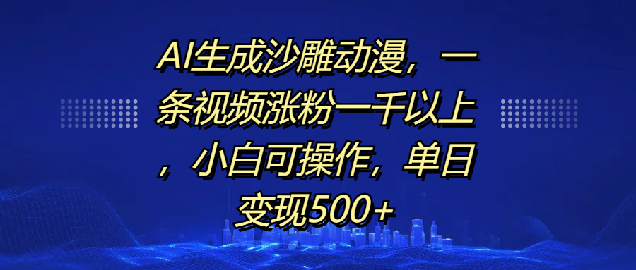AI生成沙雕动漫，一条视频涨粉一千以上，单日变现500+，小白可操作网创吧-网创项目资源站-副业项目-创业项目-搞钱项目创业联盟