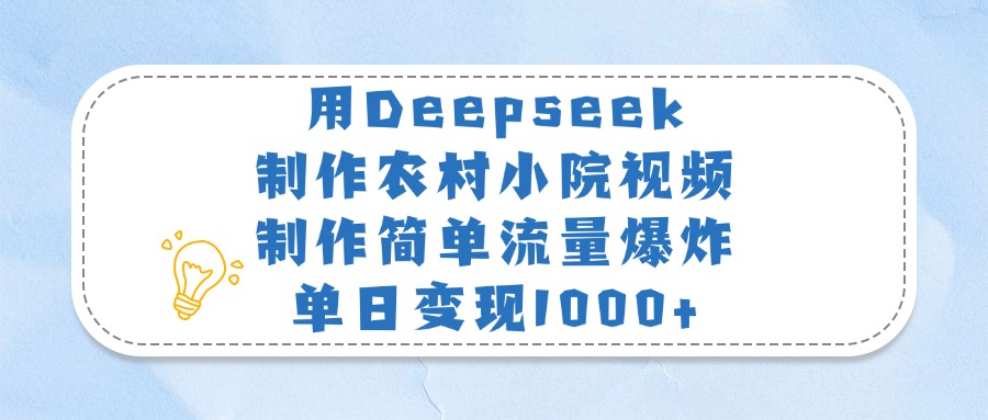 用Deepseek制作农村小院视频，制作简单流量爆炸，单日变现1000+网创吧-网创项目资源站-副业项目-创业项目-搞钱项目创业联盟