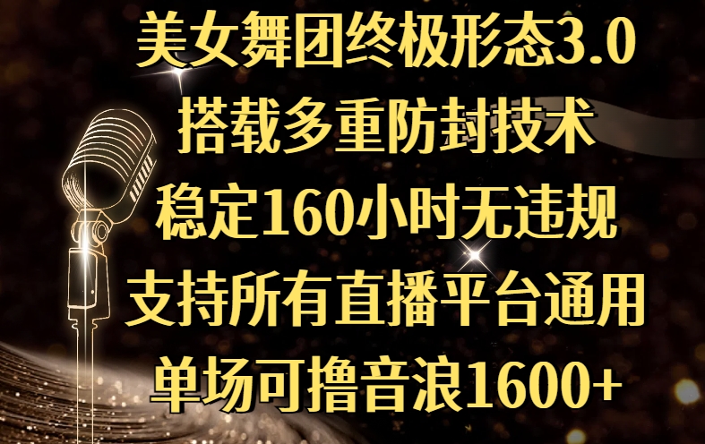 美女舞团终极形态3.0，搭载多重防封技术，稳定160小时无违规，支持所有直播平台通用，单场可撸音浪1600+网创吧-网创项目资源站-副业项目-创业项目-搞钱项目创业联盟