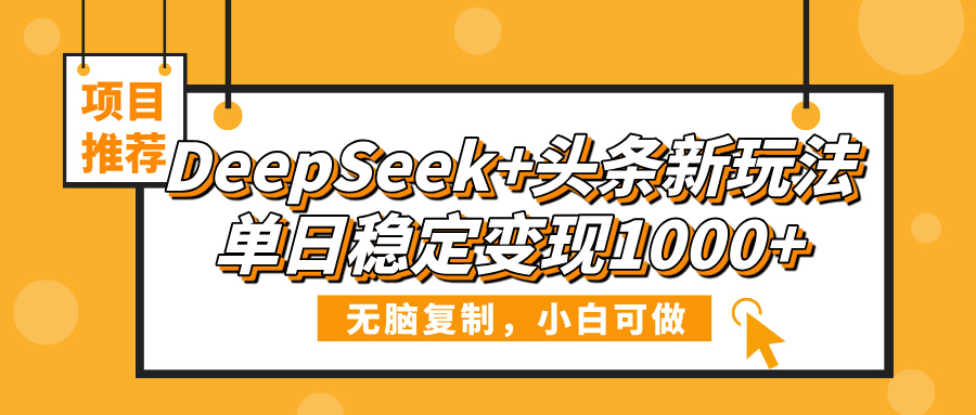 DeepSeek+头条新玩法，无脑复制，小白可做，单日稳定变现1000+网创吧-网创项目资源站-副业项目-创业项目-搞钱项目创业联盟