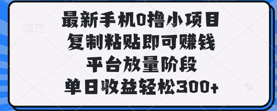 最新手机0撸小项目，复制粘贴即可赚钱，单日收益轻松300+网创吧-网创项目资源站-副业项目-创业项目-搞钱项目创业联盟