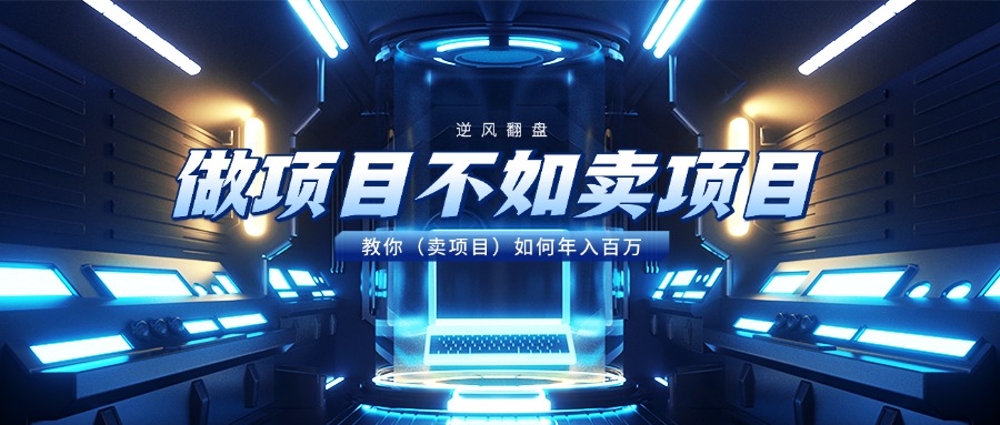 做项目不如卖项目，教你（卖项目）如何年入百万网创吧-网创项目资源站-副业项目-创业项目-搞钱项目创业联盟