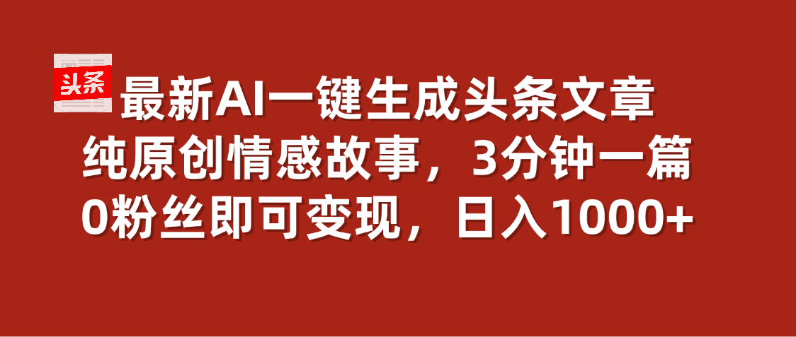 最新AI一键头条原创文章，3分钟一条，0粉丝即可变现，日入1000+网创吧-网创项目资源站-副业项目-创业项目-搞钱项目创业联盟
