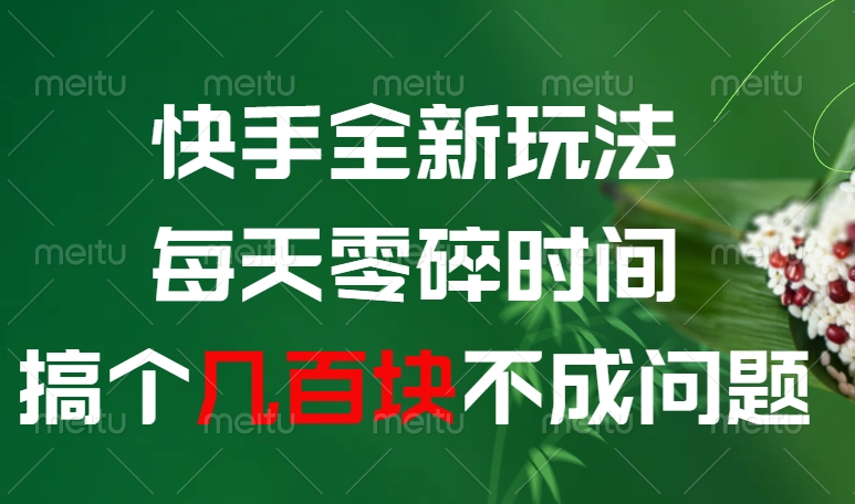 快手全新玩法，每天零碎时间搞个几百块不成问题网创吧-网创项目资源站-副业项目-创业项目-搞钱项目创业联盟