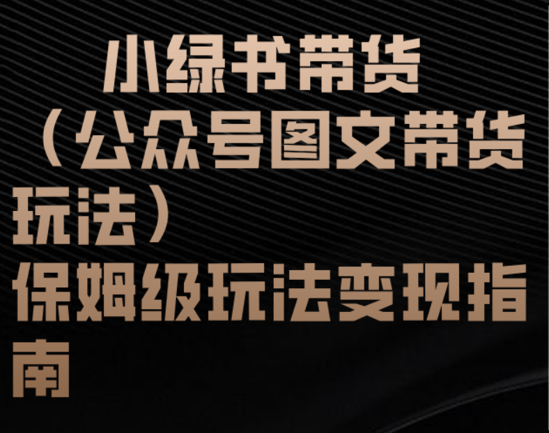 小绿书带货（公众号图文带货玩法）保姆级玩法变现指南网创吧-网创项目资源站-副业项目-创业项目-搞钱项目创业联盟