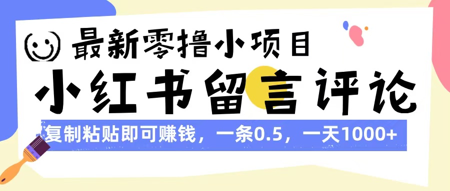 最新零撸小项目，小红书留言评论，复制粘贴即可赚钱，一条0.5，一天1000+网创吧-网创项目资源站-副业项目-创业项目-搞钱项目创业联盟