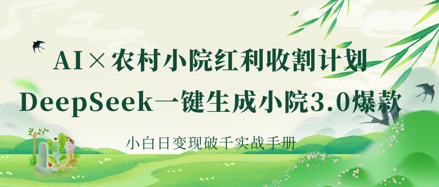 《AI×农村小院红利收割：DeepSeek一键生成小院3.0爆款，小白日变现破千实战手册》网创吧-网创项目资源站-副业项目-创业项目-搞钱项目创业联盟