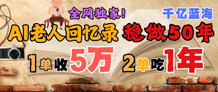 AI帮老人写回忆录，可以稳做50年的蓝海千亿赛道，一月收5万，2单吃一年，爆发能做百万，永远的朝阳赛道网创吧-网创项目资源站-副业项目-创业项目-搞钱项目创业联盟