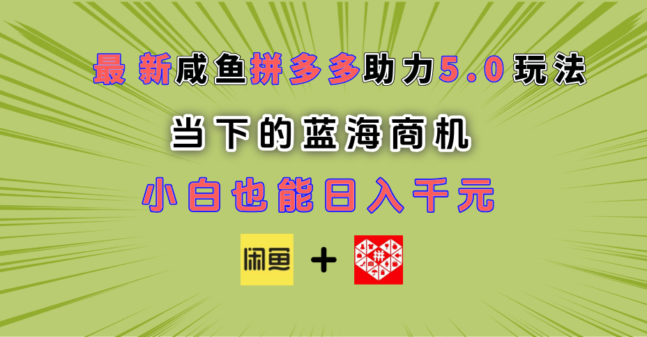 最新闲鱼拼多多助力玩法 当下的蓝海商机 新手小白也能轻松操作 实现日入千元网创吧-网创项目资源站-副业项目-创业项目-搞钱项目创业联盟