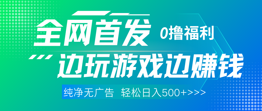 全网首发 0撸项目，不看广告边玩游戏边赚钱，单日收益三位数，有手机随时随地做网创吧-网创项目资源站-副业项目-创业项目-搞钱项目创业联盟