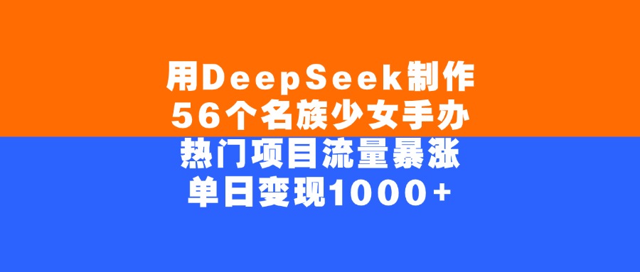 用DeepSeek制作56个名族少女手办，单日变现1000+，热门项目流量暴涨网创吧-网创项目资源站-副业项目-创业项目-搞钱项目创业联盟