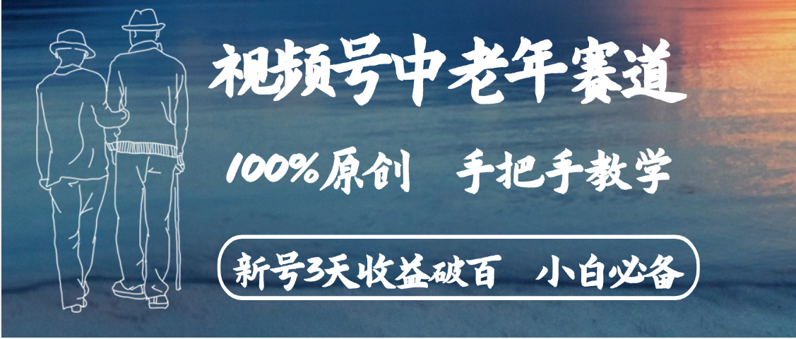 视频号中老年赛道 情感赛道100%原创 手把手教学 新号3天收益破百 小白必备网创吧-网创项目资源站-副业项目-创业项目-搞钱项目创业联盟