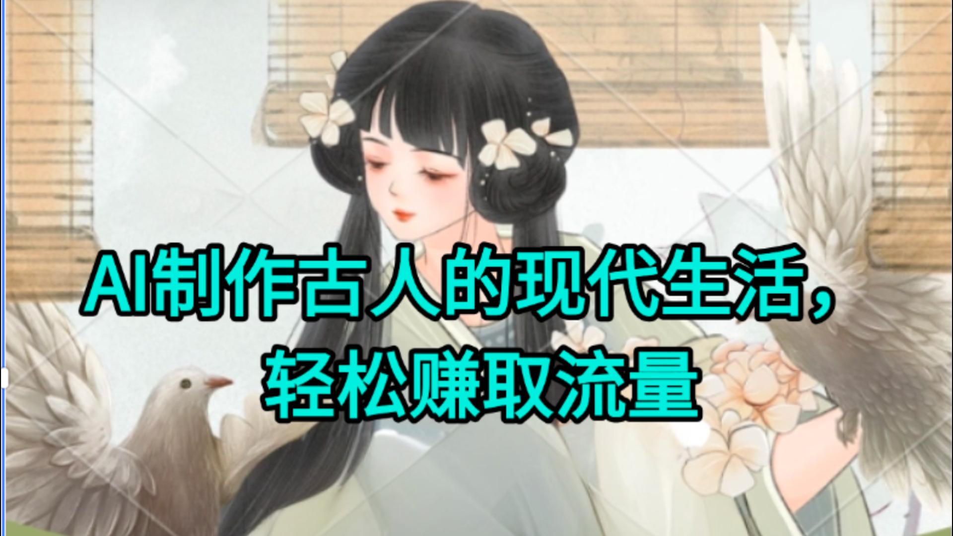 AI制作古人现代生活视频，搞笑好玩，轻松赚流量网创吧-网创项目资源站-副业项目-创业项目-搞钱项目创业联盟