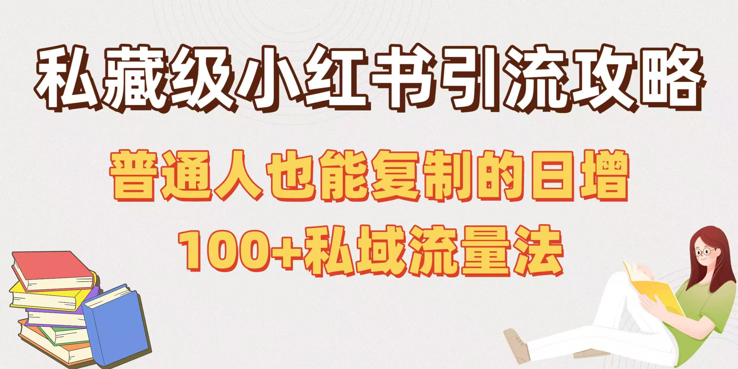 私藏级小红书引流攻略：普通人也能复制的日增100+私域流量法网创吧-网创项目资源站-副业项目-创业项目-搞钱项目创业联盟