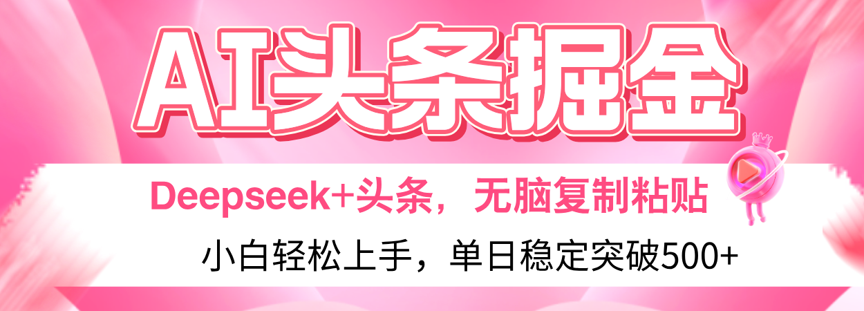 AI头条掘金 Deepseek+头条，小白轻松上手 无脑操作，单日稳定收益500+保姆及教程网创吧-网创项目资源站-副业项目-创业项目-搞钱项目创业联盟