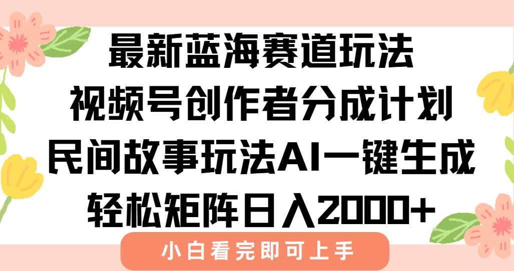 最新蓝海赛道玩法视频号创作者分成民间故事玩法，AI一键生成爆款视频，轻松日入2000+网创吧-网创项目资源站-副业项目-创业项目-搞钱项目创业联盟